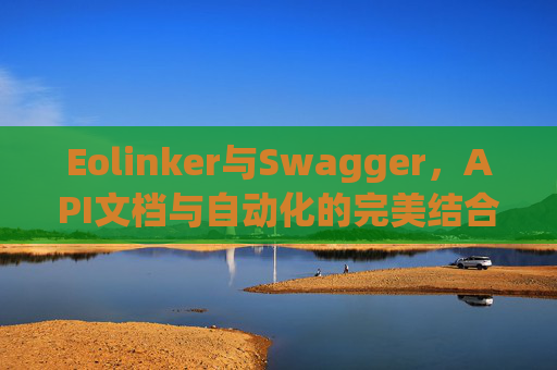 Eolinker与Swagger，API文档与自动化的完美结合
